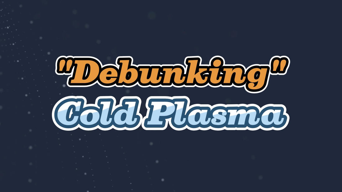 "Debunking Cold Plasma Myths"